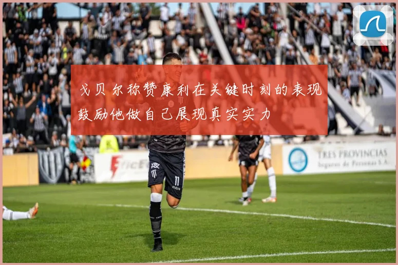 戈贝尔称赞康利在关键时刻的表现鼓励他做自己展现真实实力